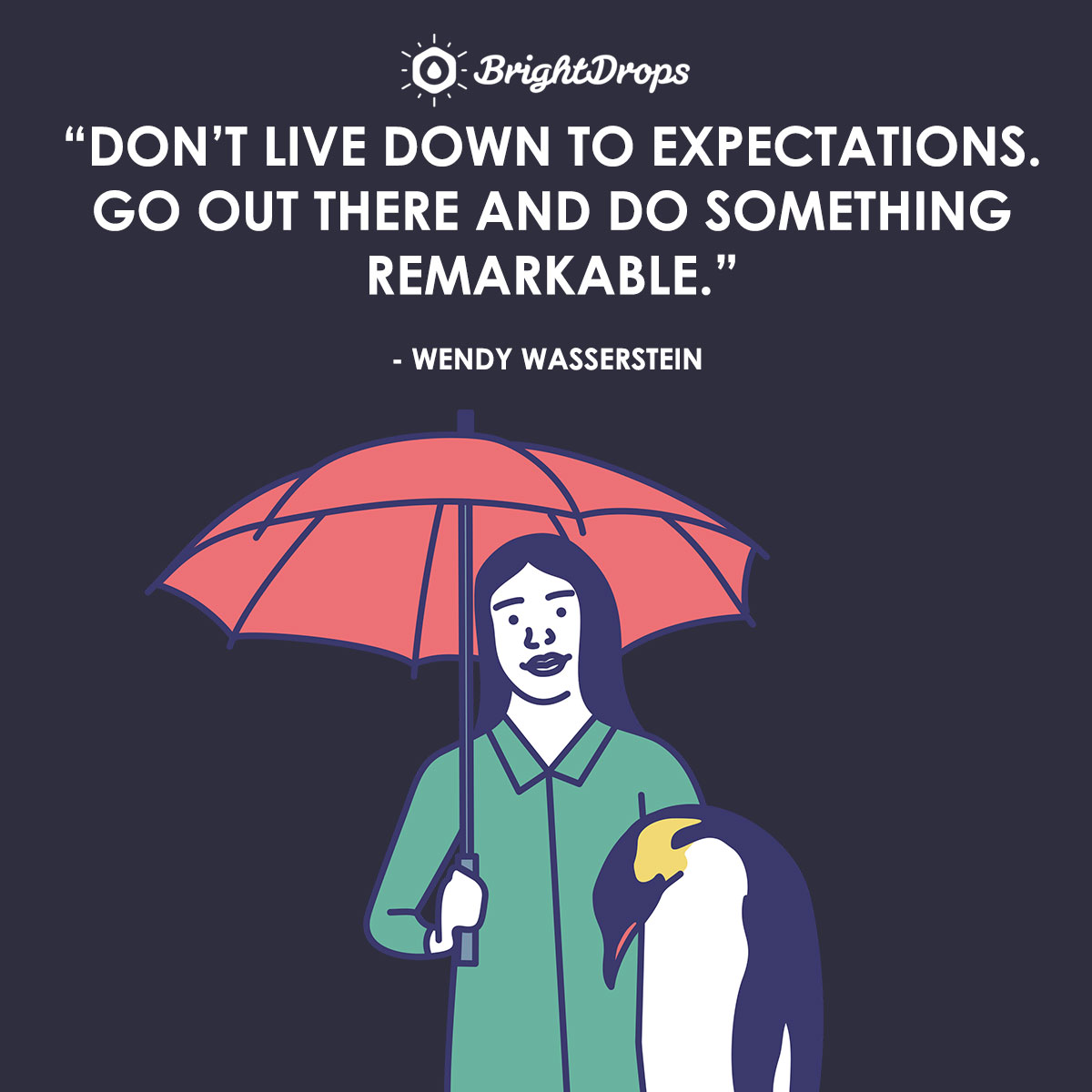 Don’t live down to expectations. Go out there and do something remarkable. - Wendy Wasserstein