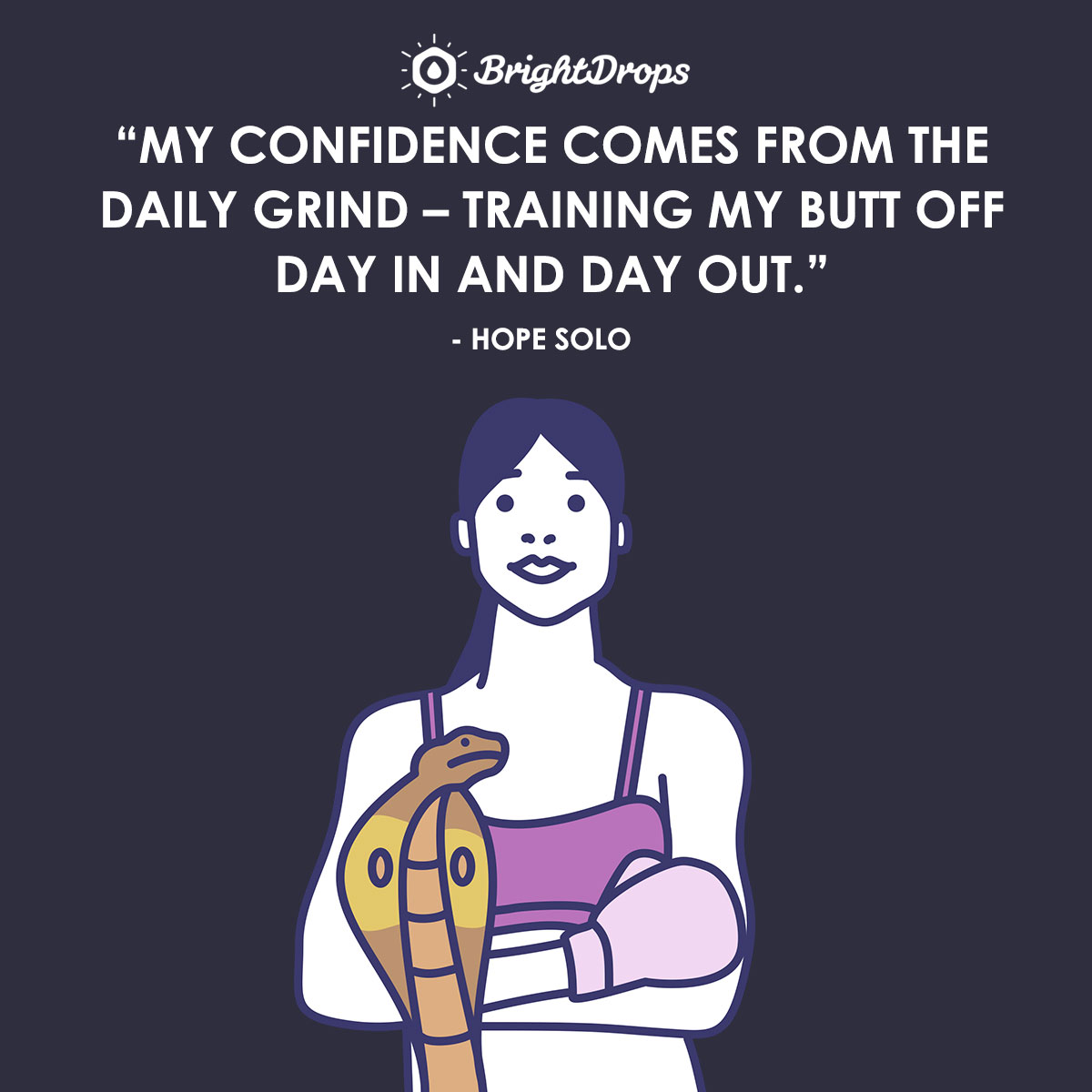 My confidence comes from the daily grind - training my butt off day in and day out. - Hope Solo