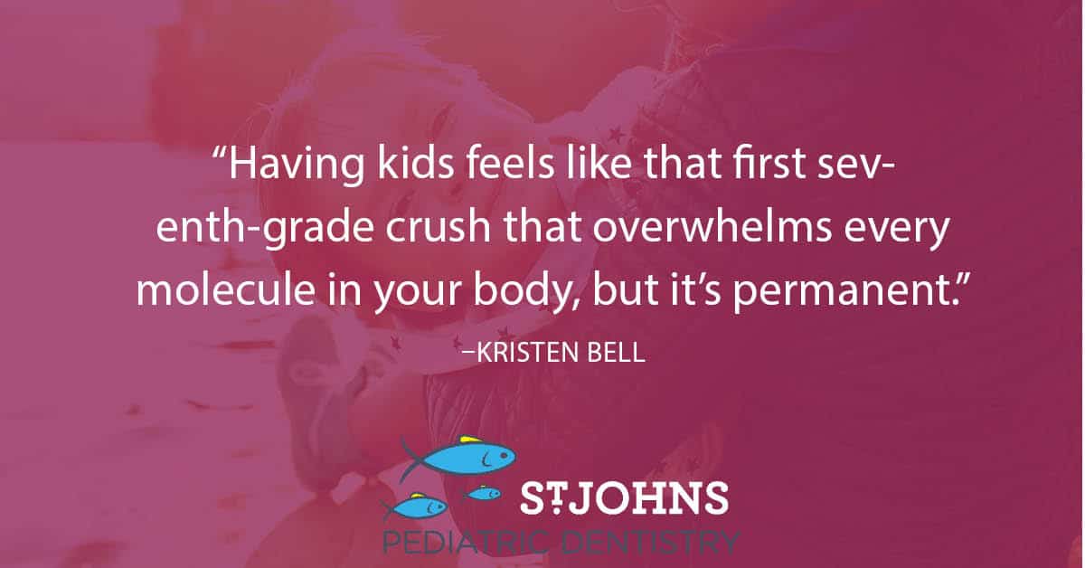 “Having kids feels like that first seventh-grade crush that overwhelms every molecule in your body, but it’s permanent.” - Kristen Bell