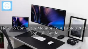 How To Connect A Monitor To A Laptop 2021 Top Full Guide