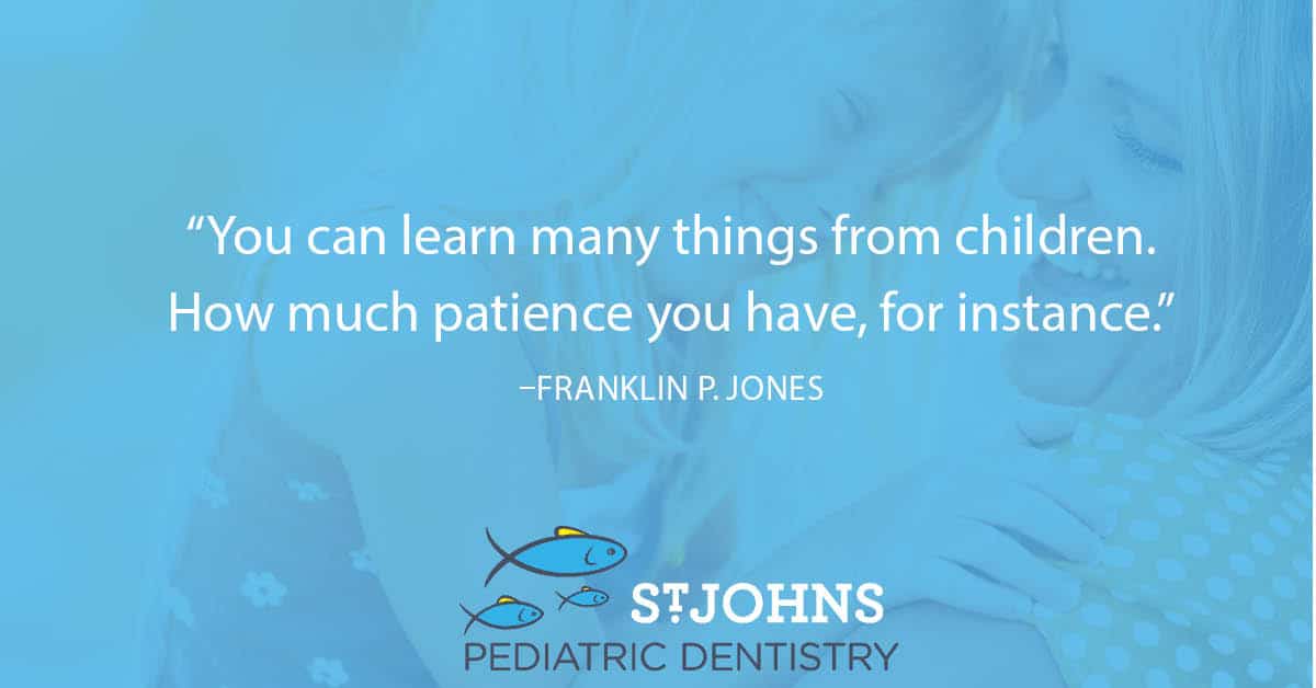 “You can learn many things from children. How much patience you have, for instance.” - Franklin P. Jones