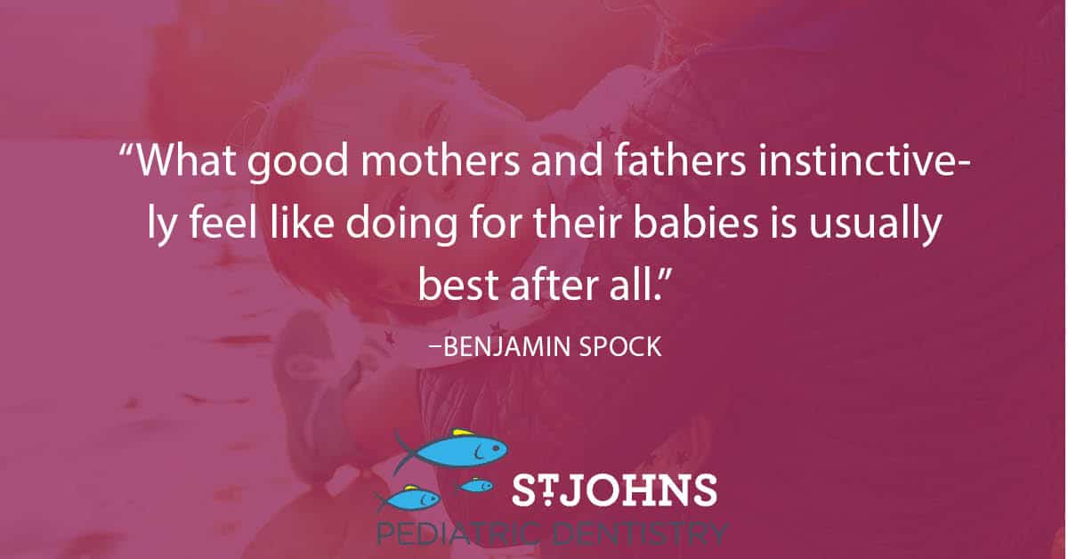 “What good mothers and fathers instinctively feel like doing for their babies is usually best after all.” - Benjamin Spock