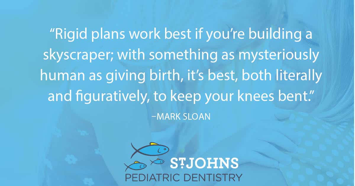 “Rigid plans work best if you’re building a skyscraper; with something as mysteriously human as giving birth, it’s best, both literally and figuratively, to keep your knees bent.” - Mark Sloan