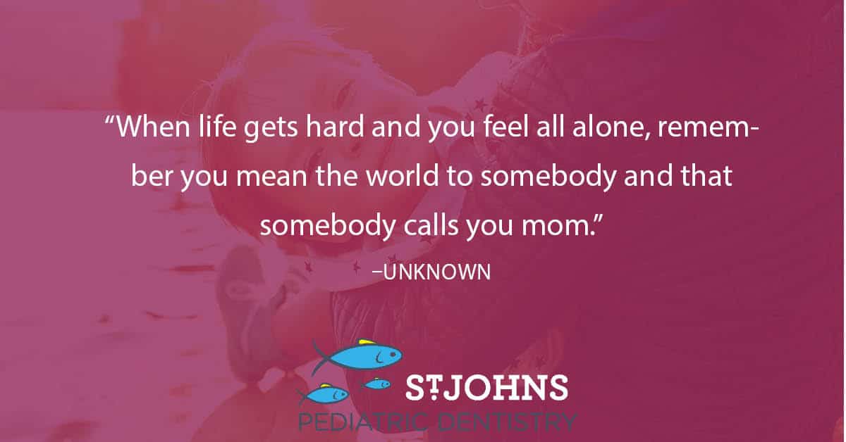 “When life gets hard and you feel all alone, remember you mean the world to somebody and that somebody calls you mom.” - Unknown