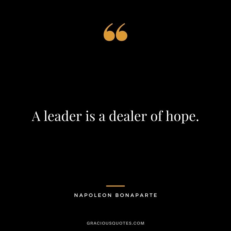 A leader is a dealer of hope. - Napoleon Bonaparte