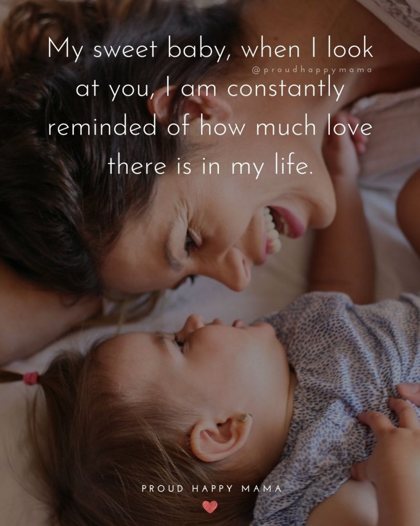 Baby Born Quotes | My sweet baby, when I look at you, I am constantly reminded of how much love there is in my life.