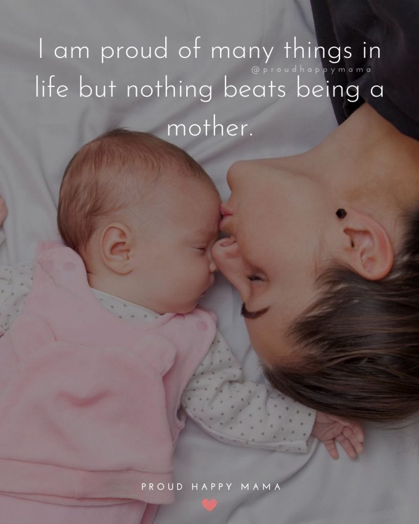 Caption For New Born Baby | I am proud of many things in life but nothing beats being a mother.