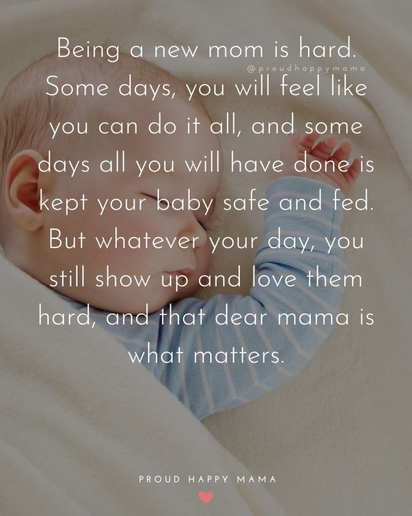Cute Baby Girl Quotes | Being a new mom is hard. Some days, you will feel like you can do it all, and some days all you will have done is kept your baby safe and fed. But whatever your day, you still show up and love them hard, and that dear mama is what matters.