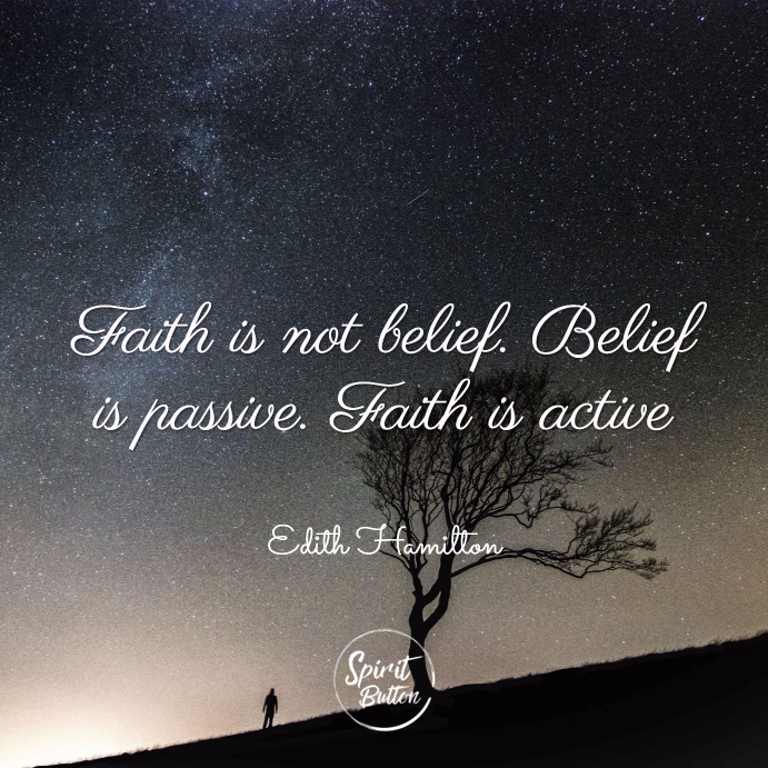 Faith is not belief. belief is passive. faith is active. edith hamilton