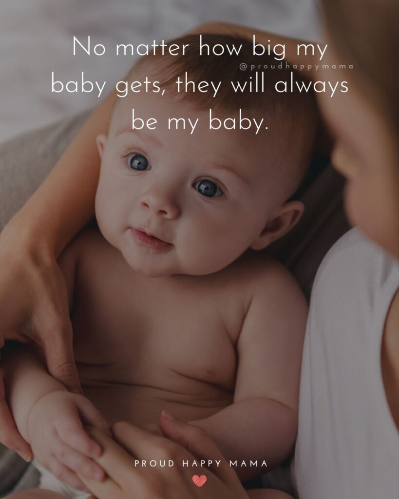 Happy Baby Quotes | No matter how big my baby gets, they will always be my baby.