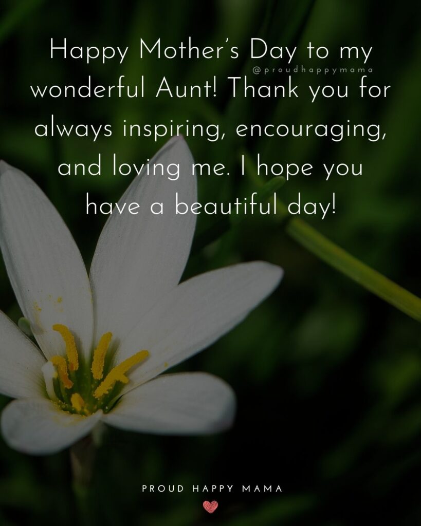 Happy Mothers Day Aunt - Happy Mothers Day to my wonderful Aunt! Thank you for always inspiring, encouraging, and loving me. I hope you have a beautiful day!