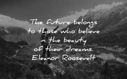 inspirational quotes for teens future belongs those who believe beauty dreams eleanor roosevelt wisdom nature