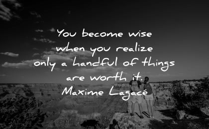 inspirational quotes for teens become wise when realize only handful things worth maxime lagace wisdom nature