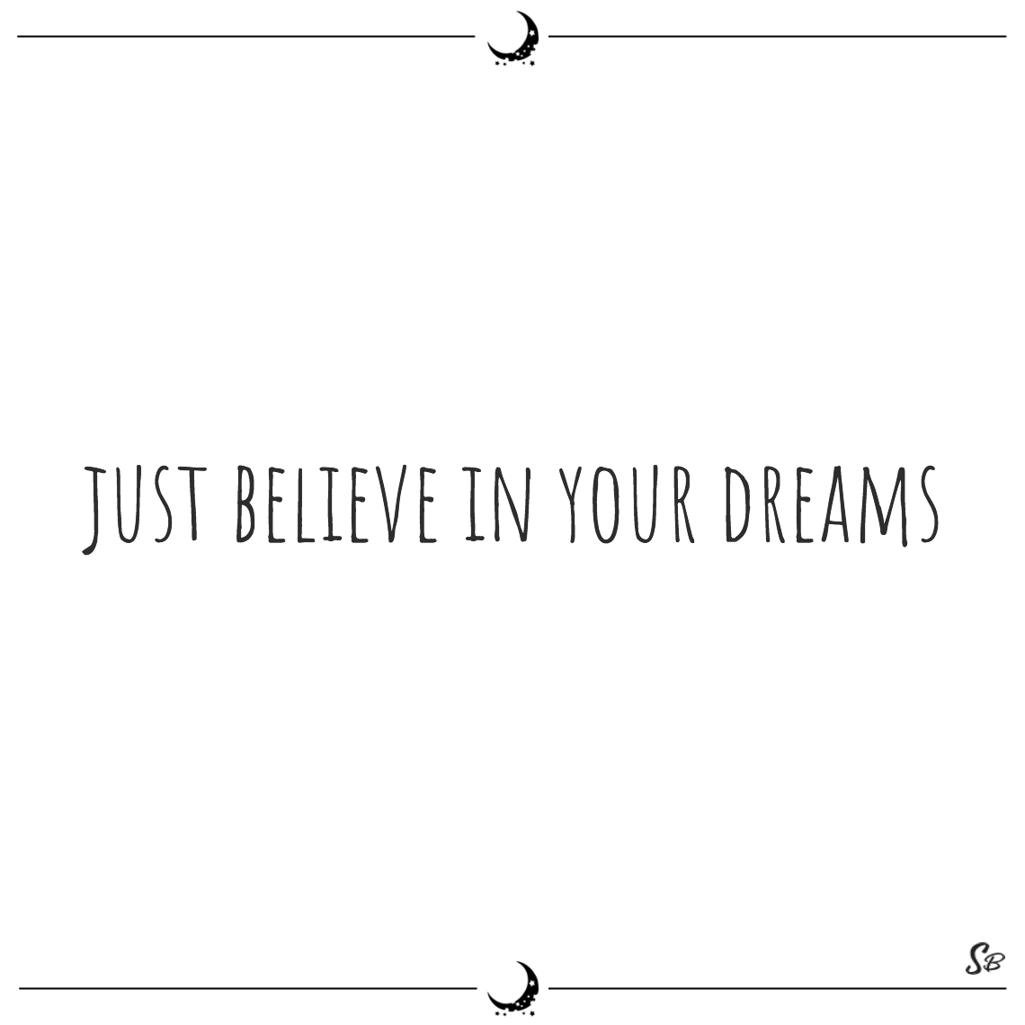 Just believe in your dreams