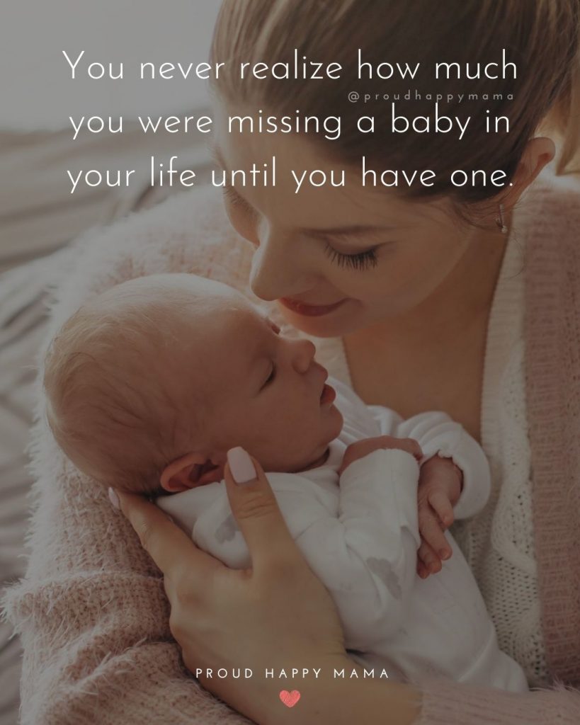 Mother And Baby Quotes | You never realize how much you were missing a baby in your life until you have one.