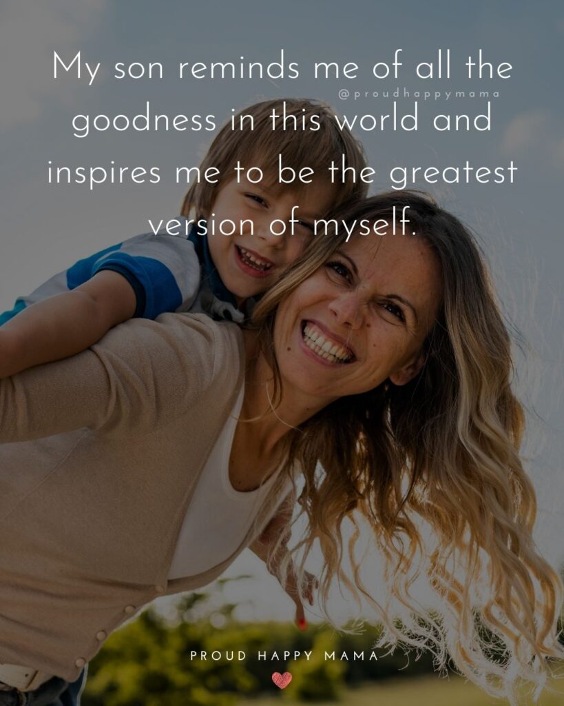 Mother Son Quotes - My son reminds me of all the goodness in this world and inspires me to be the greatest version of myself.