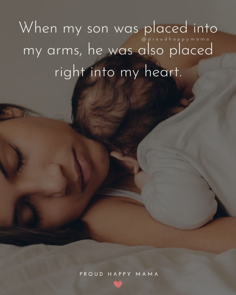 Mother Son Quotes - When my son was placed into my arms, he was also placed right into my heart.