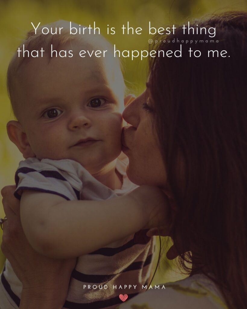 Mother Son Quotes - Your birth is the best thing that has ever happened to me.