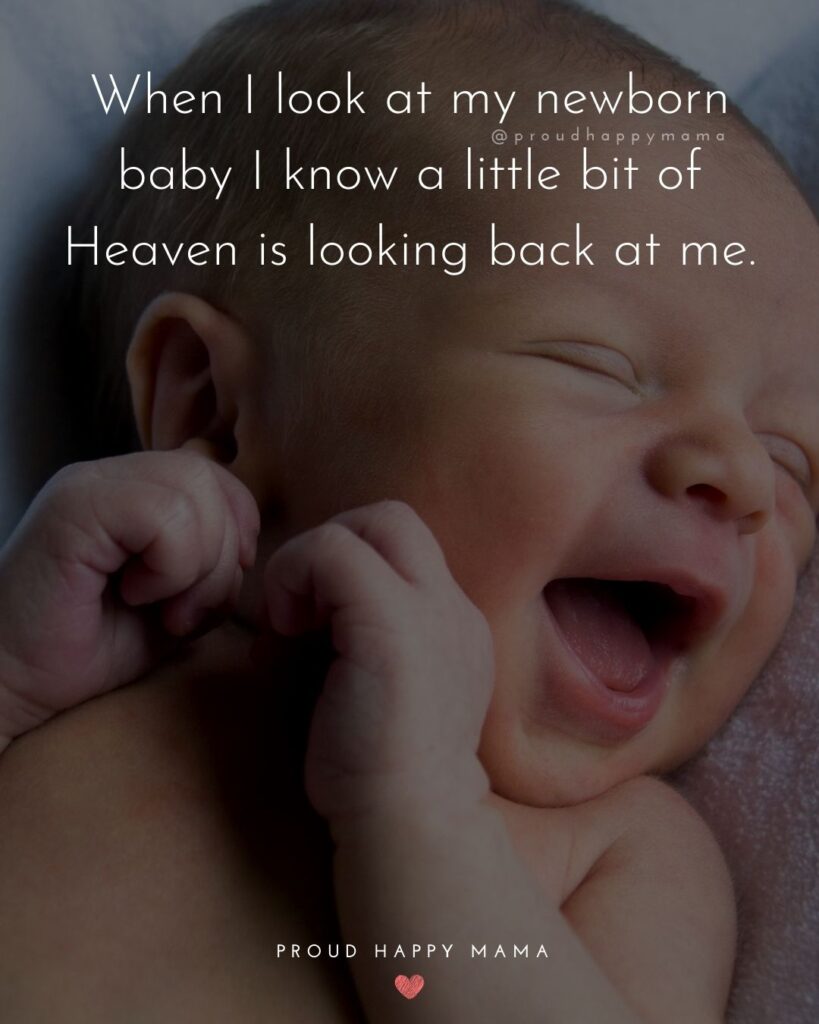 New Baby Quotes - When I look at my newborn baby I know a little bit of Heaven is looking back at me.