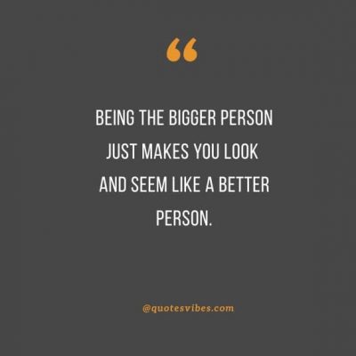 Quotes About Being The Bigger Person Pictures