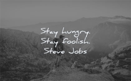 short quotes stay hungry foolish steve jobs wisdom man nature mountain