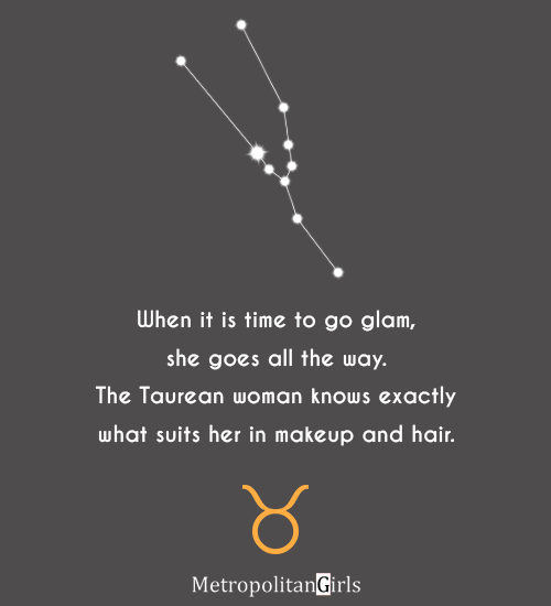 When it is time to go glam, she goes all the way. The Taurean woman knows exactly what suits her in makeup and hair. - quotes about Taurus ladies