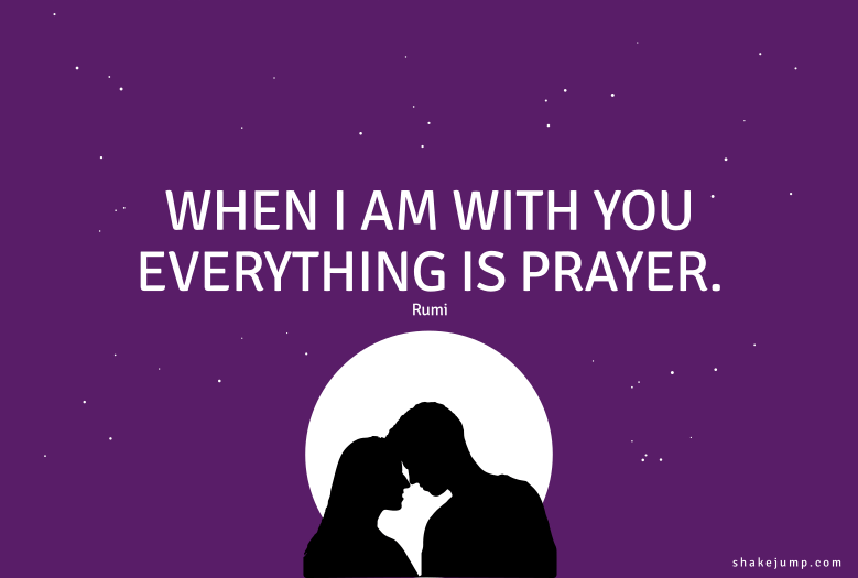 When I am with you, everything is prayer.